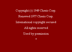 Copyright (c) 1949 Cheno Corp
Renewed 1977 Cheno Corp

International copynght secured

All rights reserved

Usedbypemussion

!