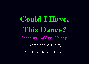 Could I Have,
This Dance?

Words and Musxc by
W Holyflelcl zB House