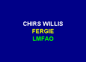 CHIRS WILLIS

FERGIE
LMFAO