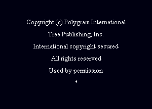 Copyright (c) Polygram International

Txee Pubhshmg, Inc
International copynght secured
All rights reserved

Usedbypemussion

!