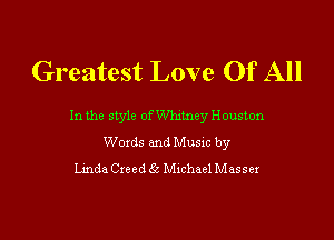 Greatest Love Of All

In the style ofWhnney Houston

Woxds and Musxc by
Lmda Cxeed 61' Michael Massex