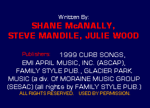Written Byi

1999 CURB SONGS,
EMI APRIL MUSIC, INC. IASCAPJ.
FAMILY STYLE PUB, GLACIER PARK
MUSIC Ea div. Elf MDRAINE MUSIC GROUP

ESESACJ (all rights by FAMILY STYLE PUB.)
ALL RIGHTS RESERVED. USED BY PERMISSION.