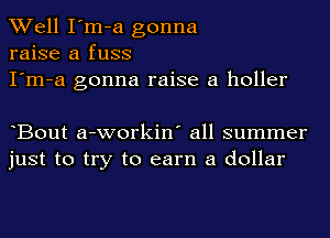 Well I'm-a gonna
raise a fuss

I'm-a gonna raise a holler

Bout a-workin' all summer
just to try to earn a dollar