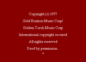 Copyright (c) 1977
Gold Horizon Musxc C orpl
Golden Torch Music C orp

International copyright secured
All rights xeserved

Usedbypemussion
t