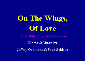 On The W ings,
Of Love

Words 56 Musxc by
Jeffrey Osboume 33 Peter Schless