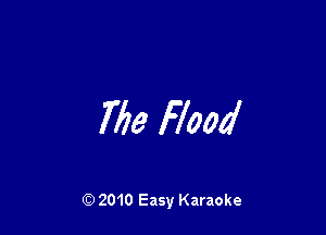 Me Flood

Q) 2010 Easy Karaoke