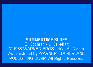 SUMMERTIME BLUES

E Cochran - J Capehart
Q 1958 WARNER BROS. INC. All Rights
Administered by WARNER - TAMERLANE

PUBLISHING CORP. All Rights Reserved