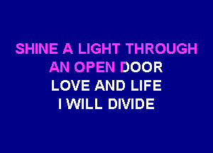 SHINE A LIGHT THROUGH
AN OPEN DOOR

LOVE AND LIFE
IWILL DIVIDE