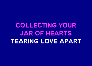 COLLECTING YOUR

JAR OF HEARTS
TEARING LOVE APART