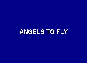 ANGELS TO FLY