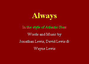 Always

In the style of Atlanuc Stan
Words and Musxc by
Jonathan Lewis, Dawd Lewis g5

Wayne Lems