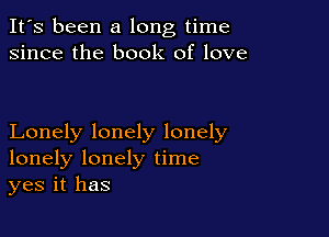 It's been a long time
since the book of love

Lonely lonely lonely
lonely lonely time
yes it has