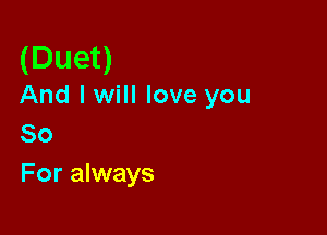 (Duet)

And lwill love you

80
For always