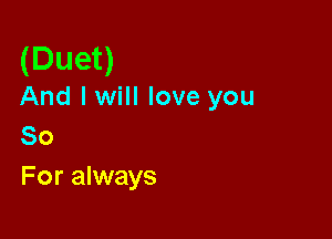 (Duet)

And lwill love you

80
For always