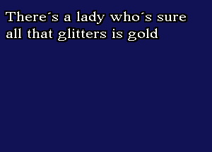 There's a lady whds sure
all that glitters is gold