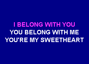 I BELONG WITH YOU
YOU BELONG WITH ME
YOU'RE MY SWEETHEART