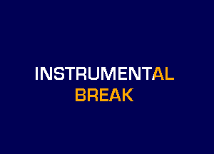 INSTRUMENTAL

BREAK