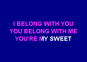 l BELONG WITH YOU

YOU BELONG WITH ME
YOU'RE MY SWEET