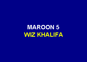 MAROON 5

WIZ KHALIFA