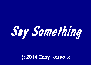 59y 3omefl5ing

(Q 2014 Easy Karaoke