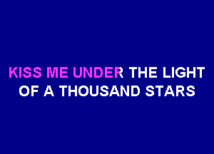 KISS ME UNDER THE LIGHT

OF A THOUSAND STARS