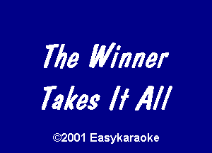763 Winner

Takes If All!

(92001 Easykaraoke
