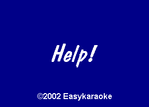 Help!

(92002 Easykaraoke