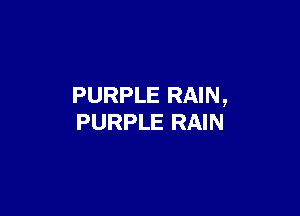 PURPLE RAIN,

PURPLE RAIN