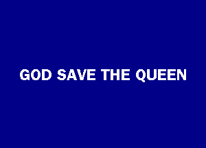 GOD SAVE THE QUEEN