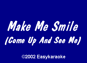 Make Me 3mfle

(00mg Up And See Me)

(92002 Easykaraoke