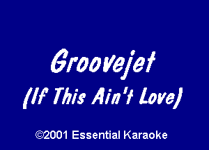 61w yejef

(If This AM? love)

(Q2001 Essential Karaoke