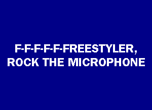 F-F-F-F-F-FREESTYLER,
ROCK THE MICROPHONE