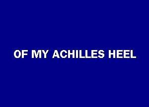 OF MY ACHILLES HEEL