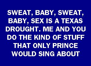SWEATQ BABYQ SWEATQ
BABYg 8133 05 gas TEXAS
DROUGHTm

KIND GFSTUFF
THE ONLY mm
WOULD m ABOUT