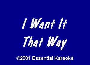 I Wamf If

7be Way

(92001 Essential Karaoke