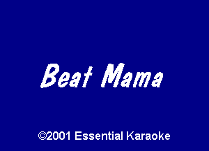 Beef Mama

(972001 Essential Karaoke