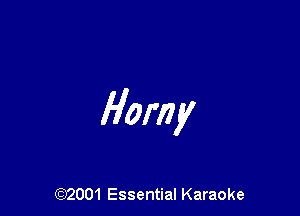 Horny

(972001 Essential Karaoke