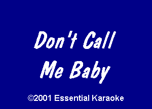 Don 'f 6.9!!

Me Baby

(972001 Essential Karaoke