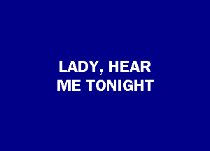 LADY, HEAR

ME TONIGHT