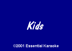 Kids

(972001 Essential Karaoke