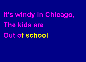 The kids are

Out of school