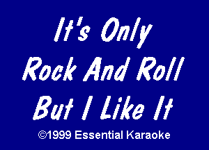 If '9 Only
Rock AIM Roll

Raf l lilre If

(Q1999 Essential Karaoke