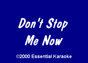 Don 'f 3M7

Me Now

(972000 Essential Karaoke