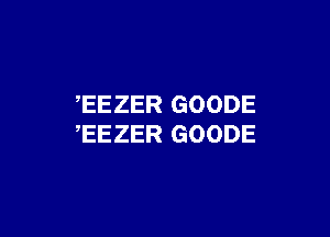 EEZER GOODE

EEZER GOODE