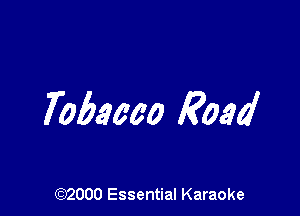 Tobacco Road

(972000 Essential Karaoke