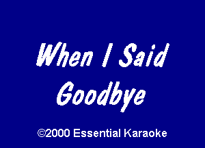 W631i ISEI'J

6oodbye

(972000 Essential Karaoke