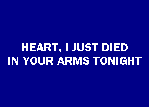 HEART, I JUST DIED

IN YOUR ARMS TONIGHT