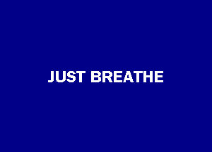 JUST BREATHE