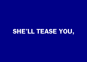 SHELL TEASE YOU,