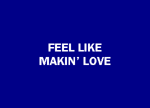 FEEL LIKE

MAKIN LOVE